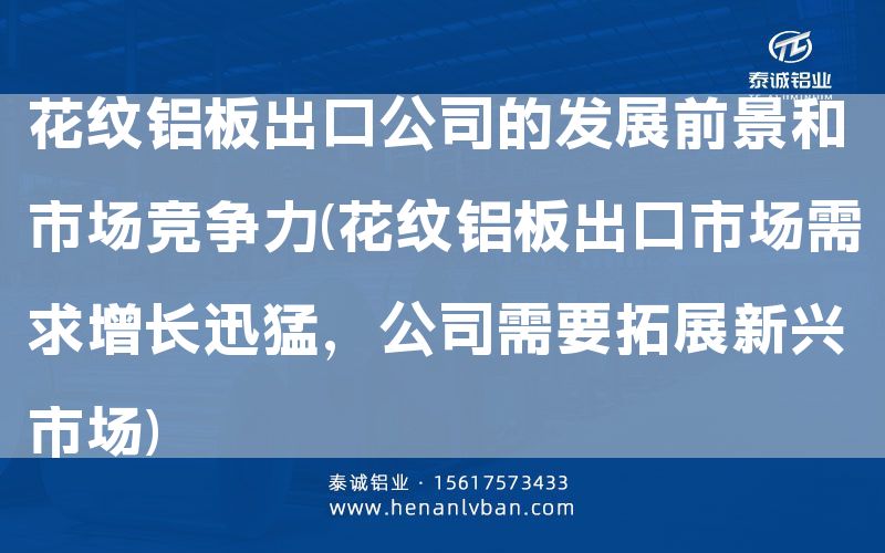 花纹铝板出口公司的发展前景和市场竞争力(花纹铝板出口市场需求增长迅猛，公司需要拓展新兴市场)(图1)