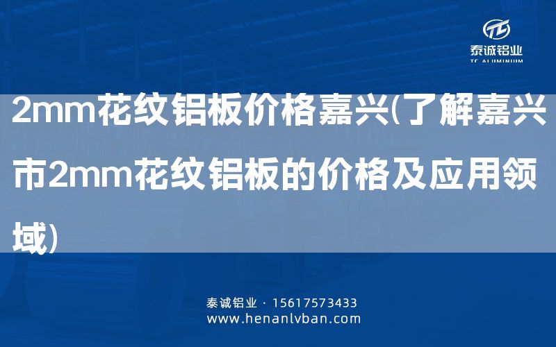 2mm花纹铝板价格嘉兴(了解嘉兴市2mm花纹铝板的价格及应用领域)(图1)