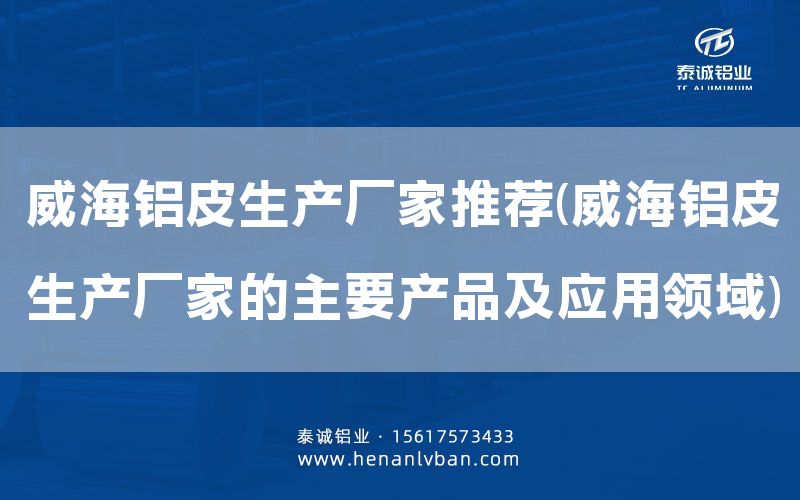 威海铝皮生产厂家推荐(威海铝皮生产厂家的主要产品及应用领域)(图1)